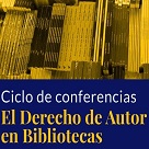 Ciclo de conferencias: Derecho de autor en bibliotecas